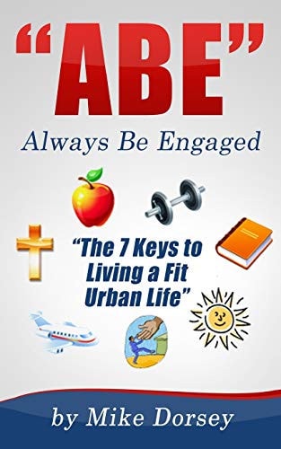 ABE (Always Be Engaged) The 7 Keys to Living a Fit Urban Life