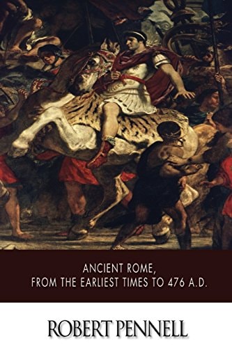 Ancient Rome, from the Earliest Times to 476 A. D.