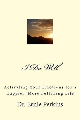 I Do Well Activating Your Emotions for a Happier, More Fulfilling Life