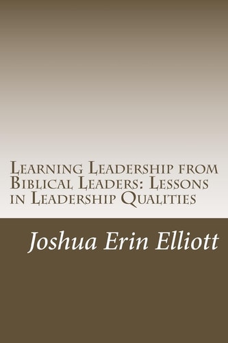Learning Leadership from Biblical Leaders Lessons in Leadership Qualities