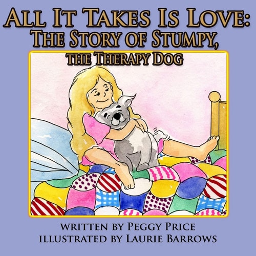 All it Takes is Love The Story of Stumpy, the Therapy Dog