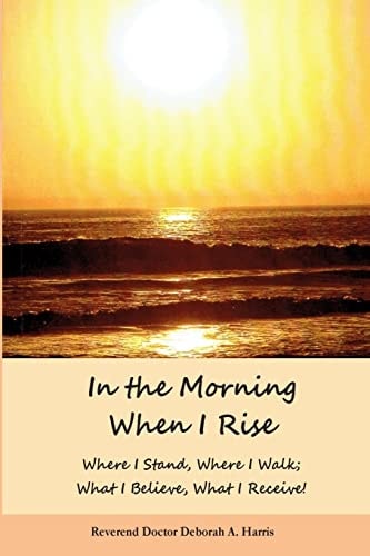 In The Morning When I Rise Where I Stand; Where I Walk, Where I Receive, What I Do!