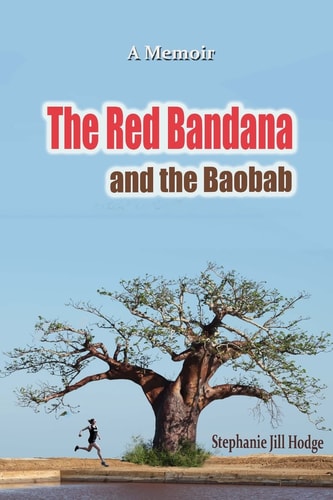 The Red Bandana And The Baobab How a Woman from Rural Newfoundland Became the Botswana Marathon Champion (and a Humanitarian by Accident)