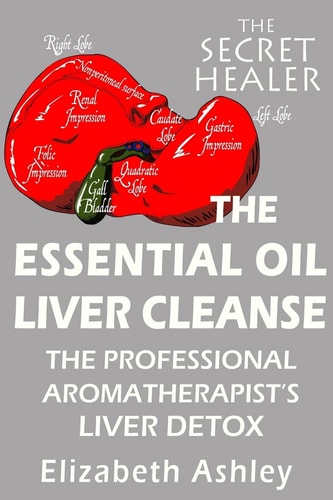 The Essential Oil Liver Cleanse The Professional Aromatherapist's Liver Detox