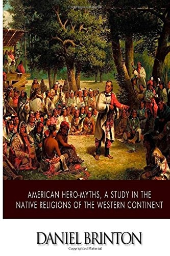 American Hero-myths, a Study in the Native Religions of the Western Continent