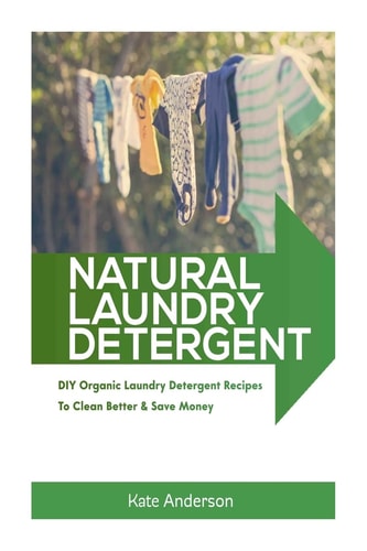 Natural Laundry Detergent DIY Organic Laundry Detergent Recipes to Clean Better and Save Money