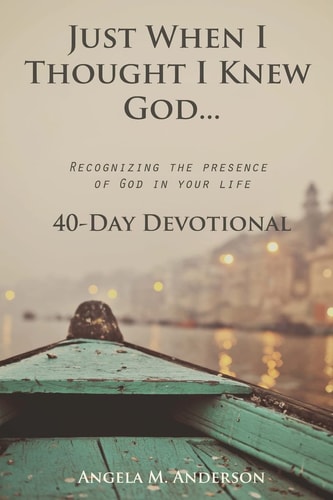 Just When I Thought I Knew God... Recognizing the Presence of God in Your Life