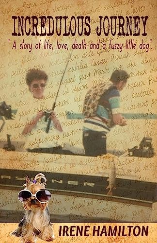 Incredulous Journey A Story of Love, Life, Death and a Fuzzy Little Dog.