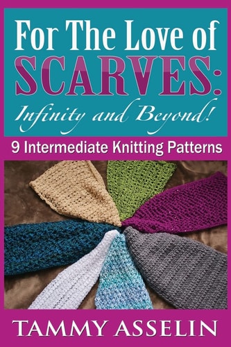 For The Love of Scarves Infinity and Beyond!: 9 Intermediate Knitting Patterns
