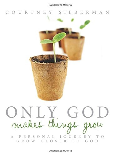 Only God Makes Things Grow A Personal Journey to Grow Closer to God