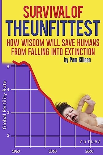 Survival of the Unfittest How Wisdom Will Save Humans from Falling Into Extinction