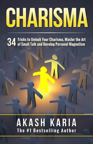 Charisma 34 Tricks to Unlock Your Charisma, Master the Art of Small Talk and Develop Personal Magnetism