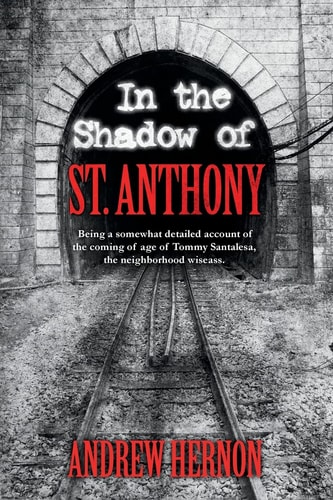 In the Shadow of St. Anthony Being a Somewhat Detailed Account of the Coming of Age of Tommy Santalesa, the Neighborhood Wiseass.