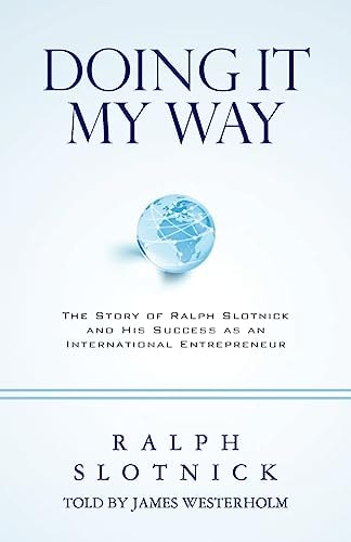 Doing It My Way The Story of Ralph Slotnick and His Success As an International Entrepreneur