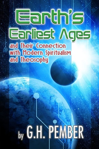 Earth's Earliest Ages And Their Connection with Modern Spiritualism and Theosophy