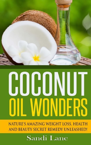 Coconut Oil Wonders Nature's Amazing Weight Loss, Health and Beauty Secret Remedy Unleashed!