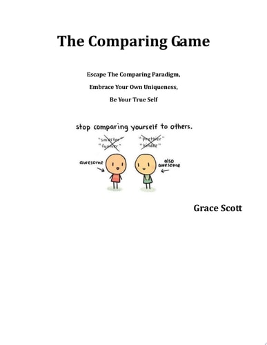 The Comparing Game: Escape The Comparing Paradigm, Embrace Your Own Uniqueness, Be Your True Self