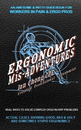 Ergonomic Mis-Adventures An Awesome Guidebook for Injured Workers and Ergo Pros