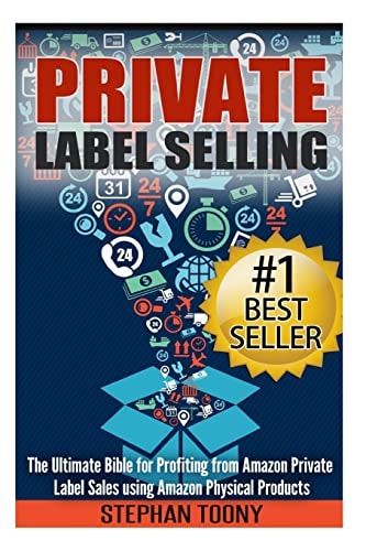 Private Label Selling The Ultimate Bible for Profiting from Amazon Private Label Sales Using Amazon Physical Products