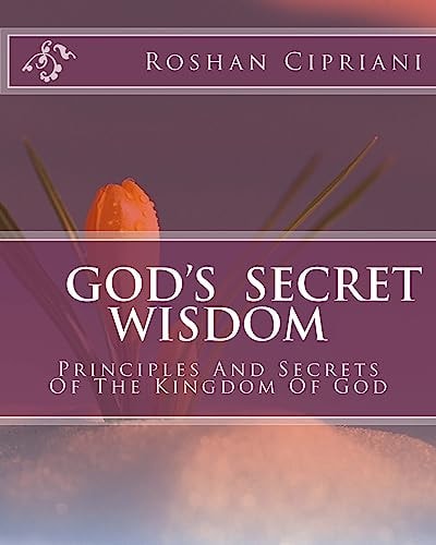 God's Secret Wisdom Principles And Secrets Of The Kingdom Of God