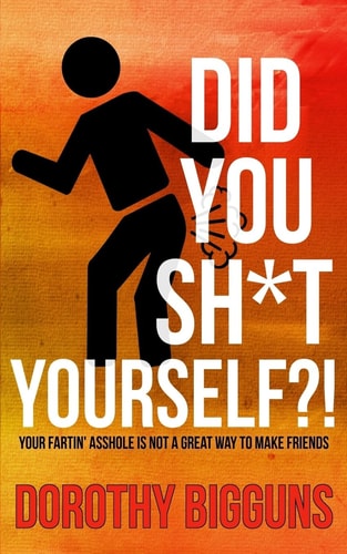 Did You Sh*t Yourself?! Your Fartin' Asshole Is Not a Great Way to Make Friends