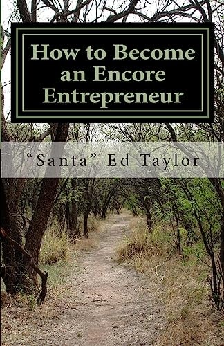 How to Become an Encore Entrepreneur A Practical Guide for Those Over 50 Who Would Like to Add $500 to $5,000 to Their Monthly Income and Become Happier and More Fulfilled in the Process