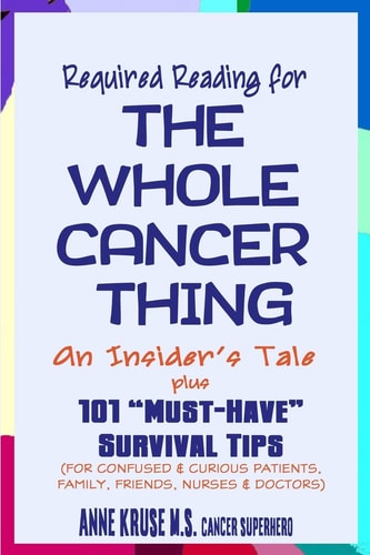 Required Reading for The Whole Cancer Thing An Insider's Tale Plus 101 "Must Have" Survival Tips