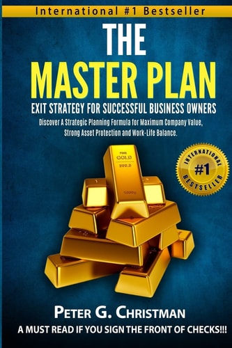 The Master Plan Exit Strategy For Successful Business Owners: Discover a Strategic Planning Formula for Maximum Company Value, Strong Asset Protection and Work-Life Balance