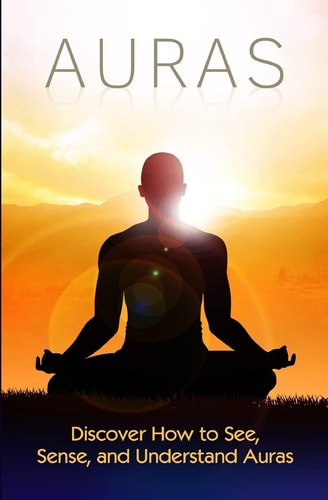 Auras Discover How to See, Sense, and Understand Auras