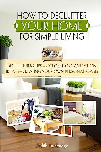 How to Declutter Your Home for Simple Living Decluttering Tips and Closet Organization Ideas for Creating Your Own Personal Oasis (2nd Edition)