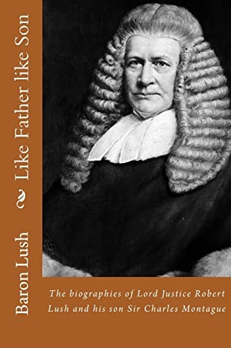 Like Father Like Son The Biographies of Lord Justice Robert Lush and His Son Sir Charles Montague