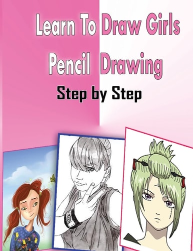 Learn To Draw Girls Pencil Drawings Step By Step Figure Drawing Books For Absolute Beginners