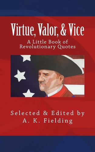 A Little Book of Revolutionary Quotes Virtue, Valor, & Vice
