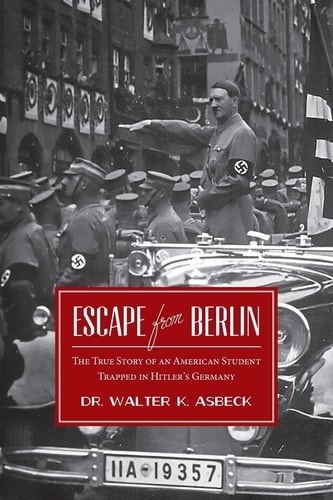 Escape from Berlin The True Story of an American Student Trapped in Hitler's Germany