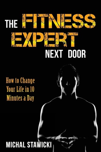 The Fitness Expert Next Door How to Set and Reach Realistic Fitness Goals in 10 Minutes a Day