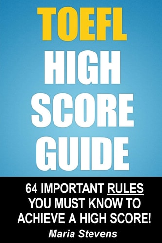 TOEFL High Score Guide 64 Important Rules You Must Know to Achieve a High Score!
