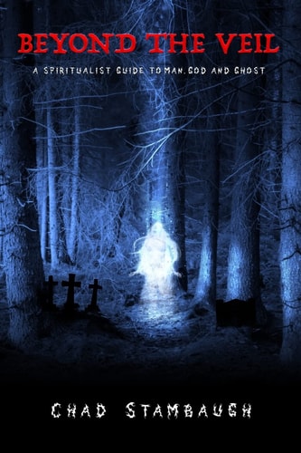 Beyond The Veil A Spiritulist Guide to Man, God and Ghost