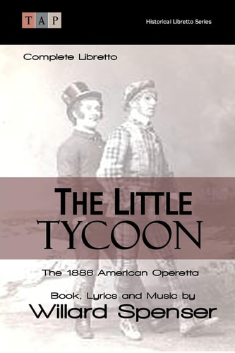 The Little Tycoon The 1886 American Operetta: Complete Libretto