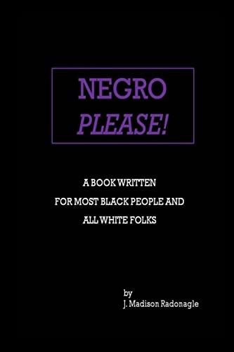 Negro Please! A Book Written For Most Black People And All White Folks