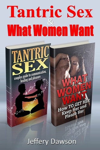 Tantric Sex and What Women Want Couples Communication and Pleasure Guide