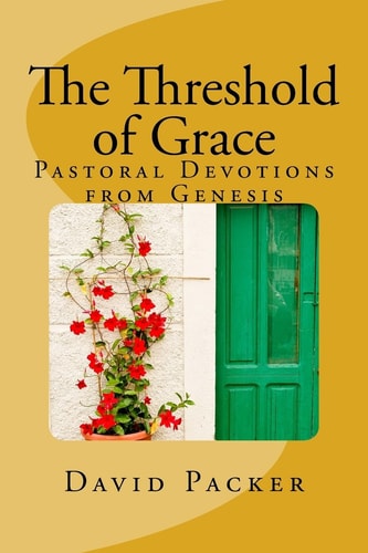 The Threshold of Grace Pastoral Devotions from Genesis for a Deeper Christian Life