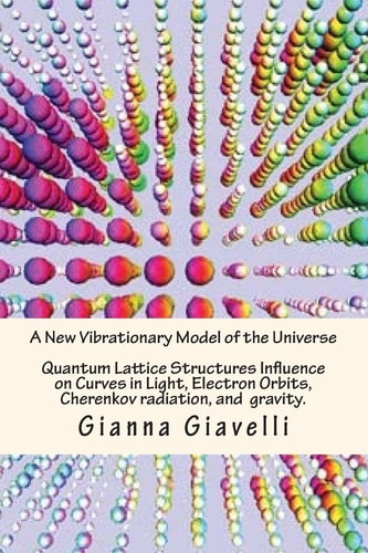 A New Vibrationary Lattice Model of the Universe Quantum Alignment and Fracturing at the End of Time and Quantum Lattice Structures Influence on Curves in Light and Electron Orbits. How a Vibrationary Lattice Model Explains Gaps in General Relativity