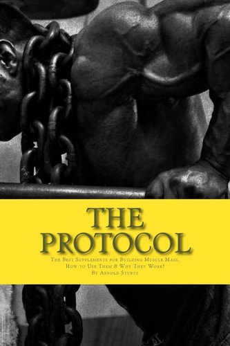 The Protocol The Best Supplements for Building Muscle Mass, How to Use Them & W