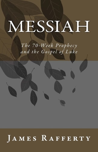Messiah The 70-Week Prophecy and the Gospel of Luke