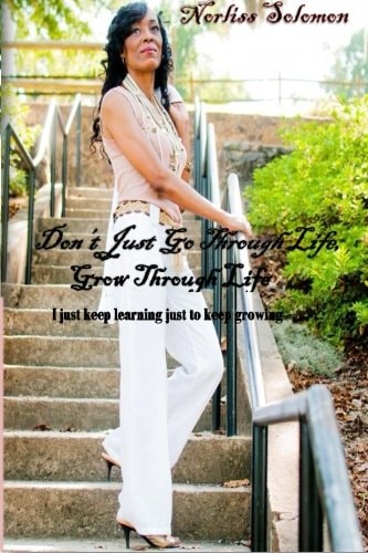 Don't Just Go Through Life, Grow Through Life I Just Keep Learning, Just to Keep Growing