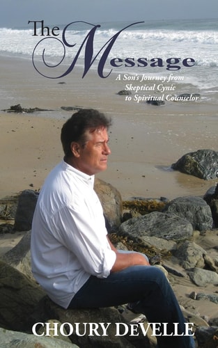 The Message A Son's Journey from Skeptical Cynic to Spiritual Counselor