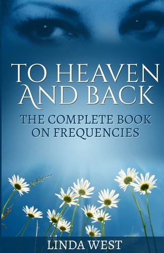 To Heaven And Back The Complete Book On Frequencies