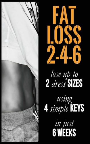 Fat Loss 2-4-6 Lose Up to 2 Sizes Using 4 Keys in Just 6 Weeks