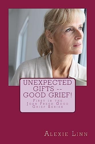 Unexpected Gifts -- Good Grief! First in the Joan Freed Good Grief Series