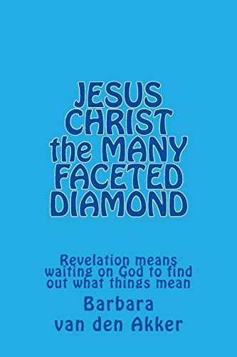 JESUS CHRIST the MANY FACETED DIAMOND Revelation Means Waiting on God to Find Out What Things Mean